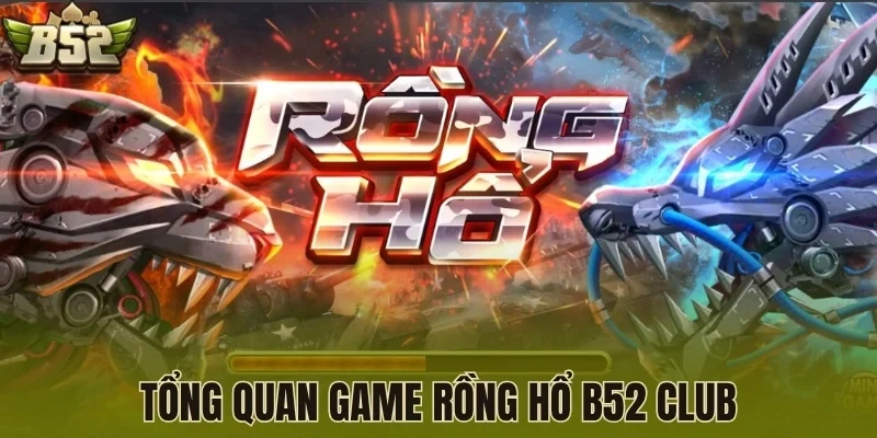 Tổng quan game rồng hổ B52 Club