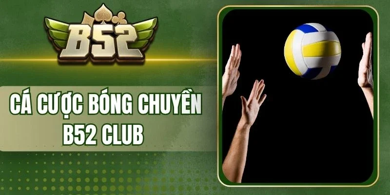 Kèo cá cược bóng chuyền tại B52 Club