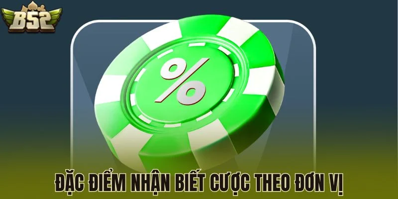 Đặc điểm nhận biết cược theo đơn vị