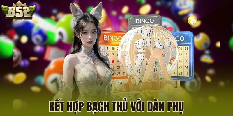Kết hợp bạch thủ với dàn phụ