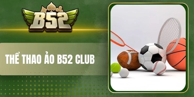 Các sảnh thể thao ảo B52 Club được đánh giá cao