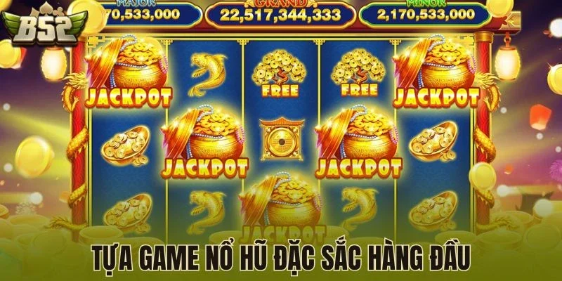 Tựa game nổ hũ đặc sắc hàng đầu